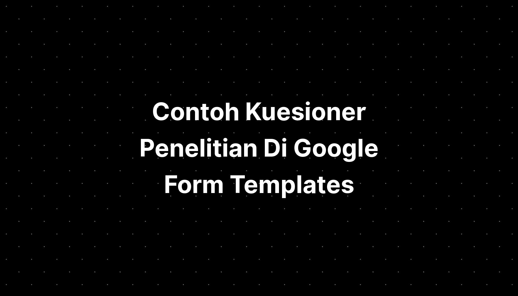 Contoh Kuesioner Penelitian Di Google Form Templates - IMAGESEE